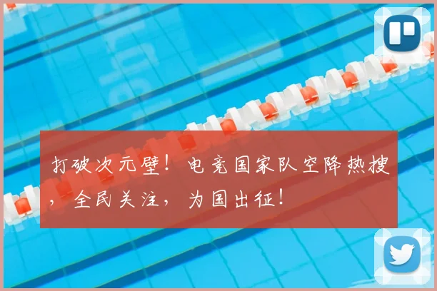打破次元壁!电竞国家队空降热搜,全民关注,为国出征!