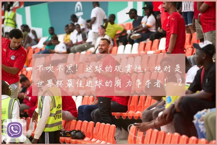 不吹不黑!这球的观赏性,绝对是世界杯最佳进球的有力争夺者!_20260702174651
